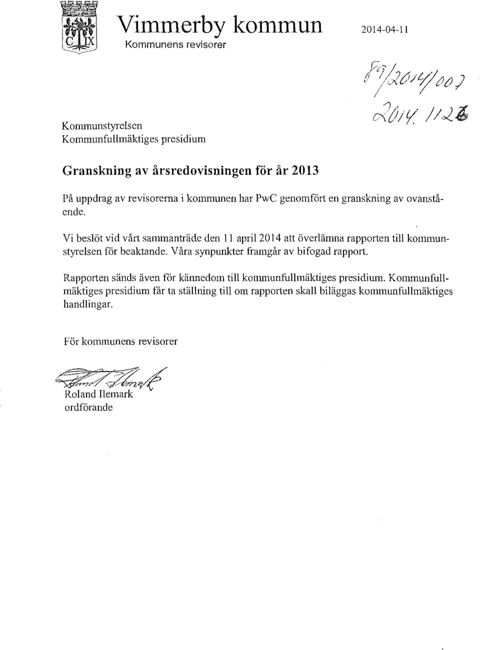 Vi beslöt vid vårt satmnanträde den 11 april2014 att överlämna rapporten till kmmnunstyrelsen för beaktande. Våra synpunkter framgår av bifogad rapport.