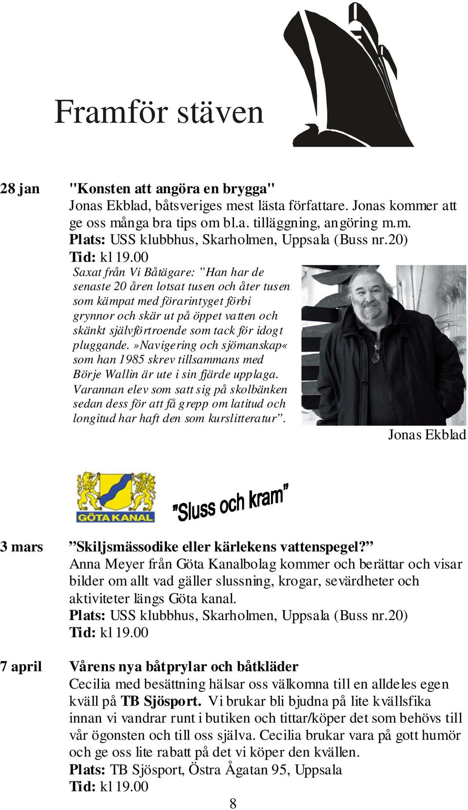 00 Saxat från Vi Båtägare: Han har de senaste 20 åren lotsat tusen och åter tusen som kämpat med förarintyget förbi grynnor och skär ut på öppet vatten och skänkt självförtroende som tack för idogt