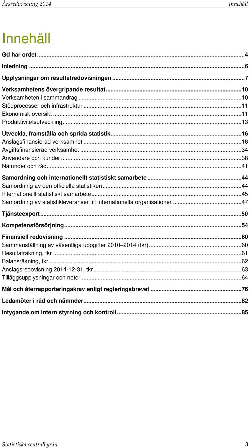 ..16 Avgiftsfinansierad verksamhet...34 Användare och kunder...38 Nämnder och råd...41 Samordning och internationellt statistiskt samarbete...44 Samordning av den officiella statistiken.