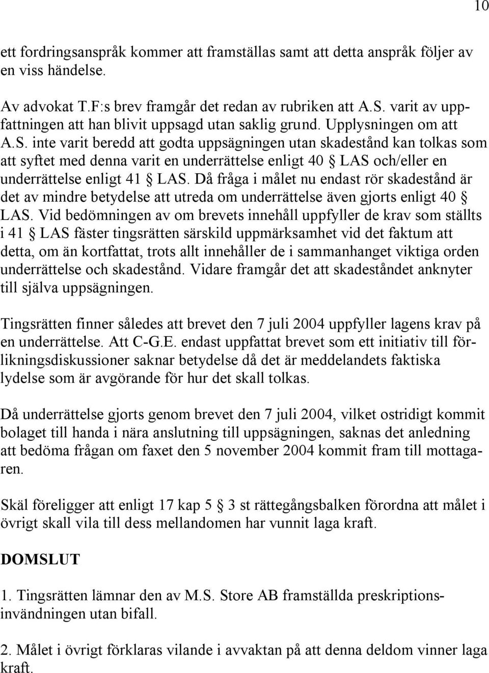 inte varit beredd att godta uppsägningen utan skadestånd kan tolkas som att syftet med denna varit en underrättelse enligt 40 LAS och/eller en underrättelse enligt 41 LAS.