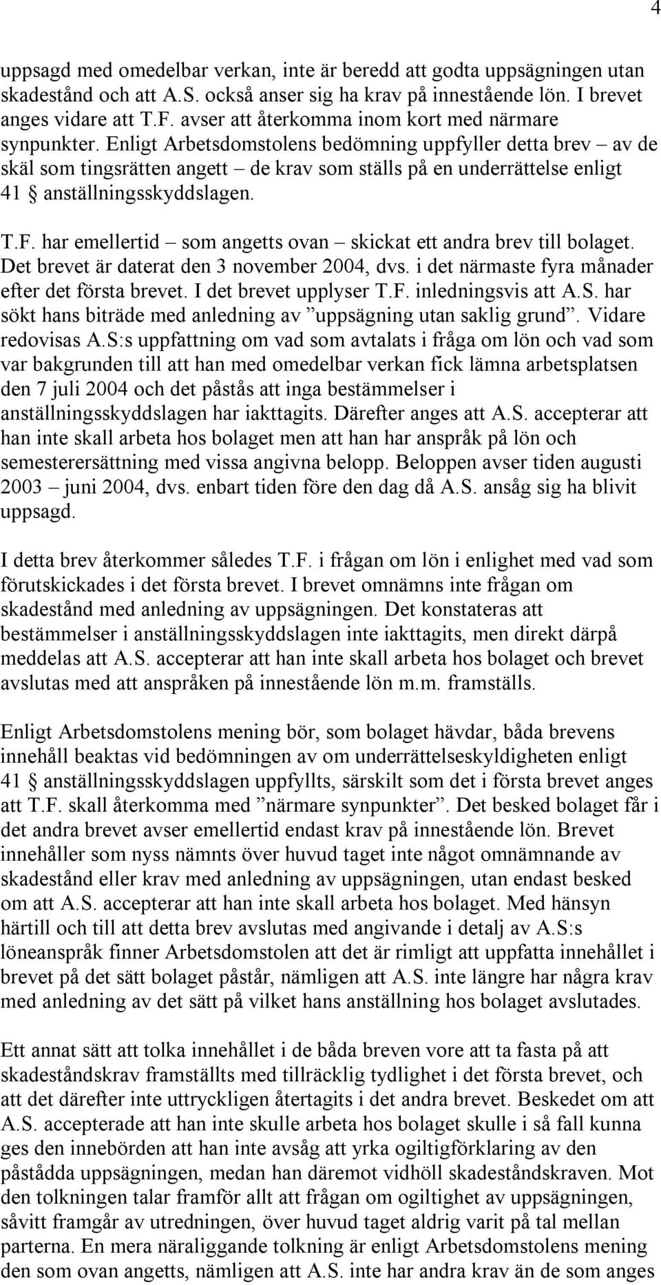 Enligt Arbetsdomstolens bedömning uppfyller detta brev av de skäl som tingsrätten angett de krav som ställs på en underrättelse enligt 41 anställningsskyddslagen. T.F.