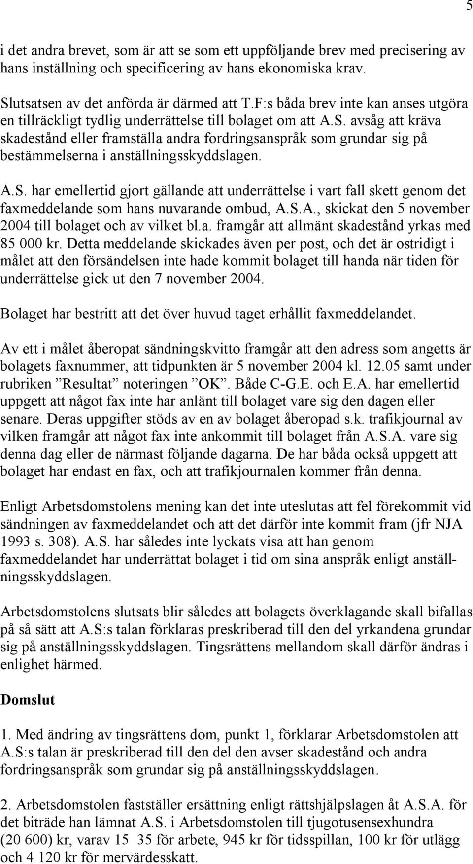 avsåg att kräva skadestånd eller framställa andra fordringsanspråk som grundar sig på bestämmelserna i anställningsskyddslagen. A.S.