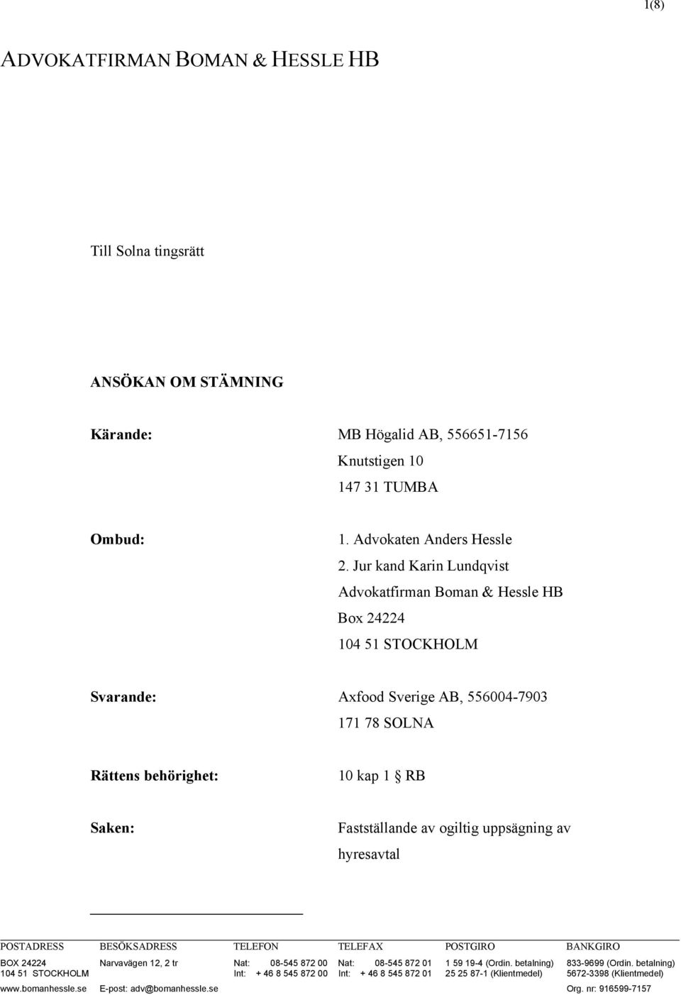 av ogiltig uppsägning av hyresavtal POSTADRESS BESÖKSADRESS TELEFON TELEFAX POSTGIRO BANKGIRO BOX 24224 Narvavägen 12, 2 tr Nat: 08-545 872 00 Nat: 08-545 872 01 1 59 19-4 (Ordin.