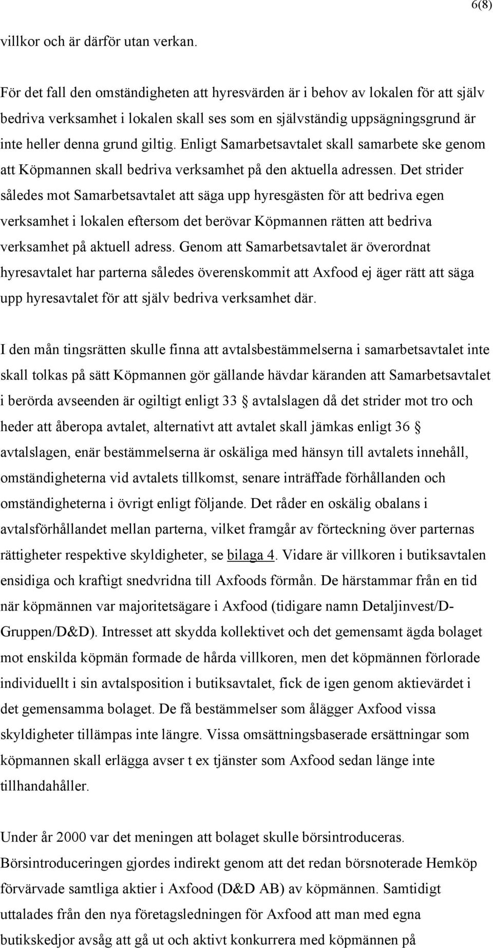 Enligt Samarbetsavtalet skall samarbete ske genom att Köpmannen skall bedriva verksamhet på den aktuella adressen.