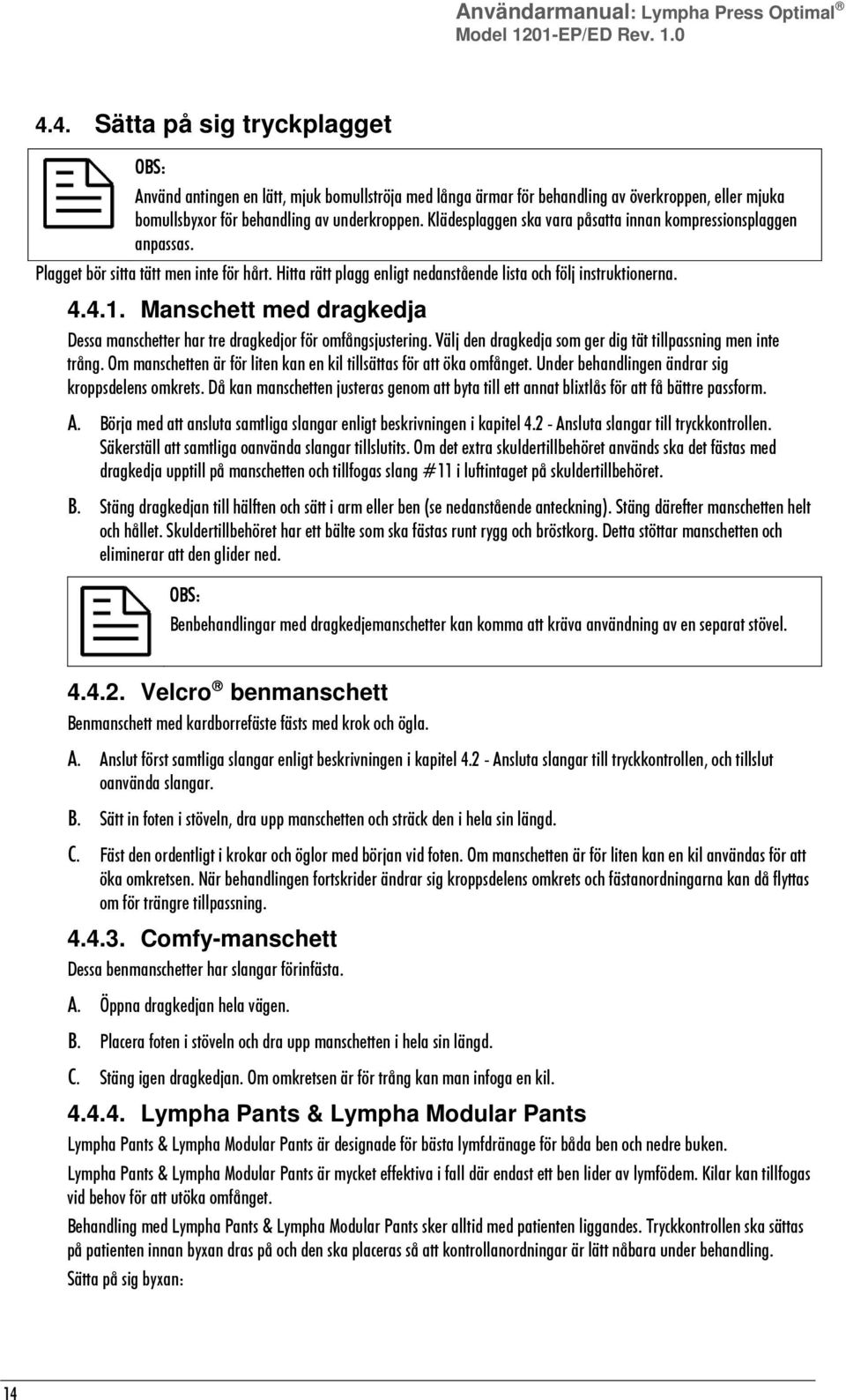 Klädesplaggen ska vara påsatta innan kompressionsplaggen anpassas. Plagget bör sitta tätt men inte för hårt. Hitta rätt plagg enligt nedanstående lista och följ instruktionerna. 4.4.1.