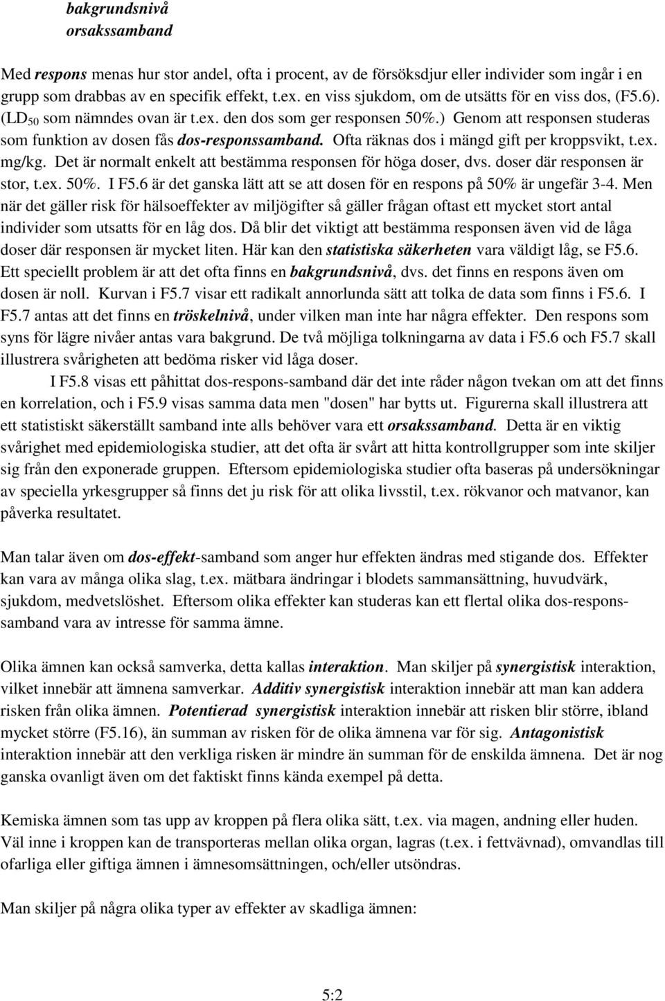 Ofta räknas dos i mängd gift per kroppsvikt, t.ex. mg/kg. Det är normalt enkelt att bestämma responsen för höga doser, dvs. doser där responsen är stor, t.ex. 50%. I F5.