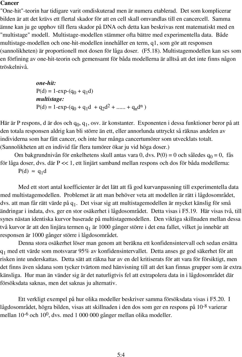 Både multistage-modellen och one-hit-modellen innehåller en term, q1, som gör att responsen (sannolikheten) är proportionell mot dosen för låga doser. (F5.18).