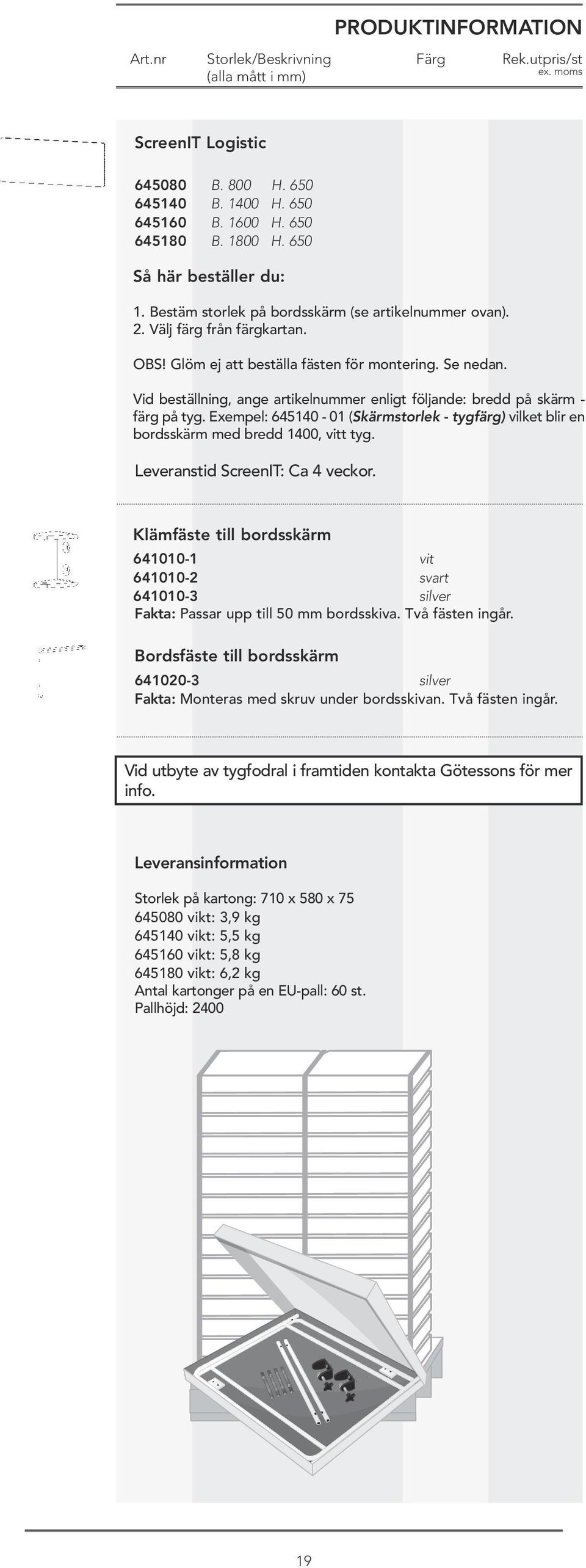 Exempel: 645140-01 (Skärmstorlek - tygfärg) vilket blir en bordsskärm med bredd 1400, t tyg. Leveranstid ScreenIT: Ca 4 veckor.