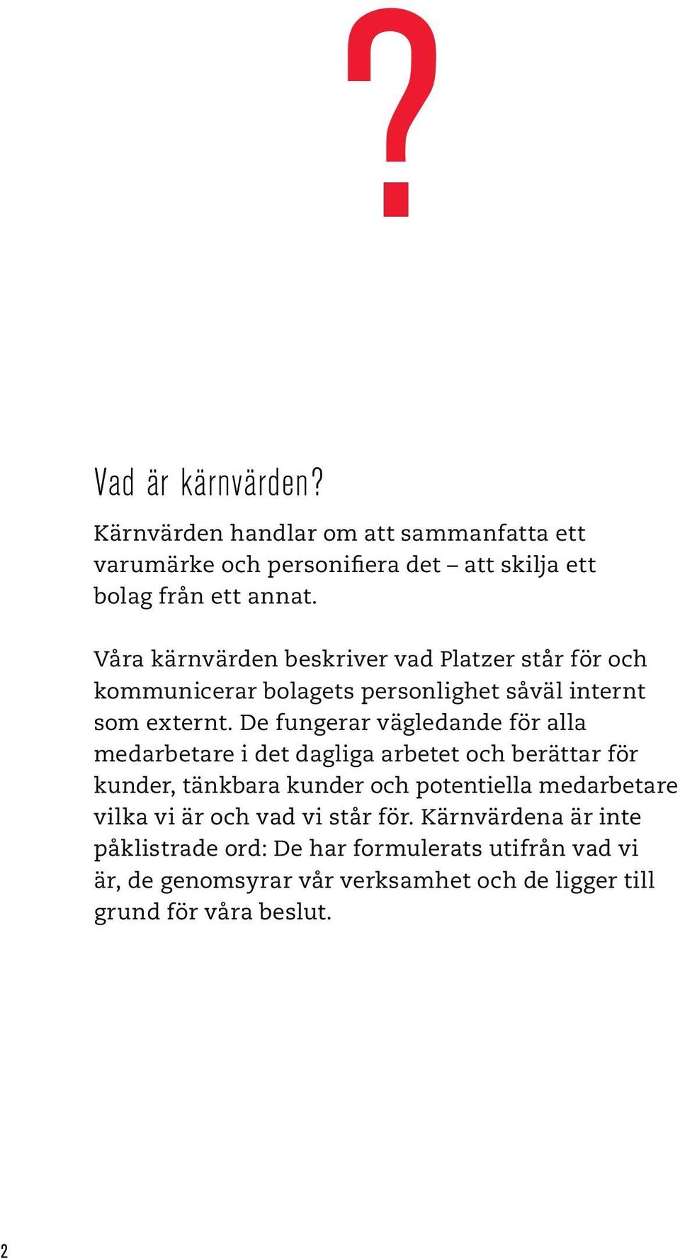 De fungerar vägledande för alla med arbetare i det dagliga arbetet och berättar för kunder, tänkbara kunder och potentiella medarbetare