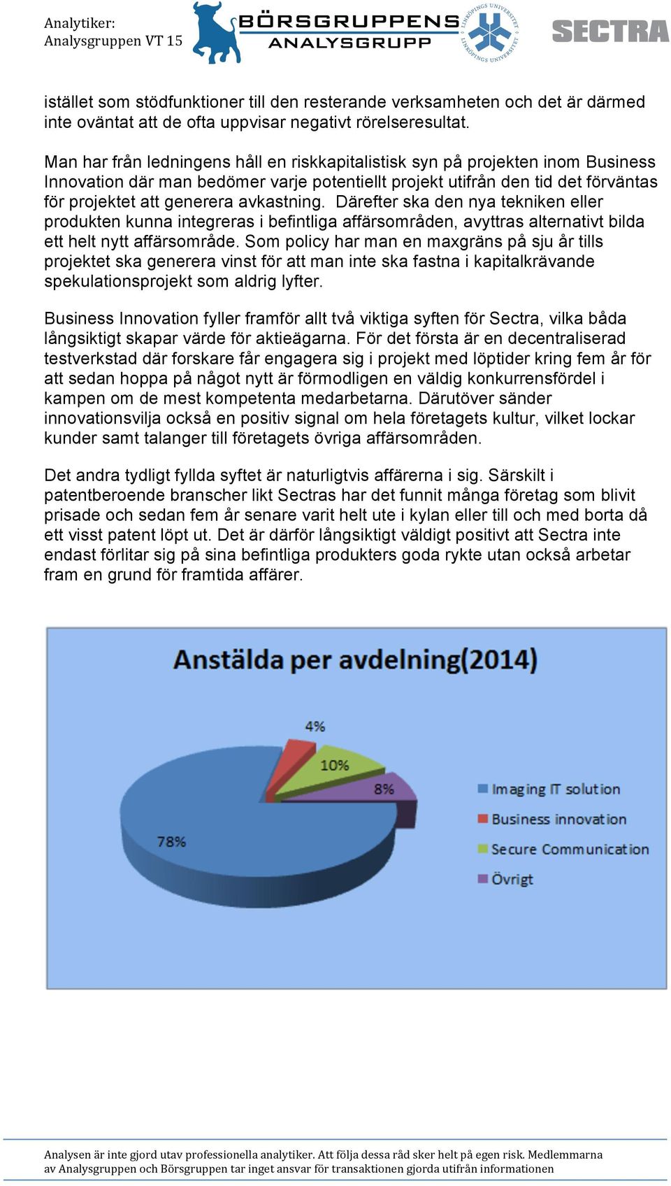 avkastning. Därefter ska den nya tekniken eller produkten kunna integreras i befintliga affärsområden, avyttras alternativt bilda ett helt nytt affärsområde.