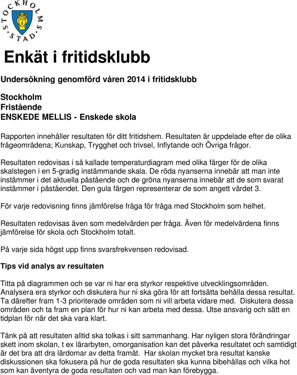 Resultaten redovisas i så kallade temperaturdiagram med olika färger för de olika skalstegen i en 5-gradig instämmande skala.