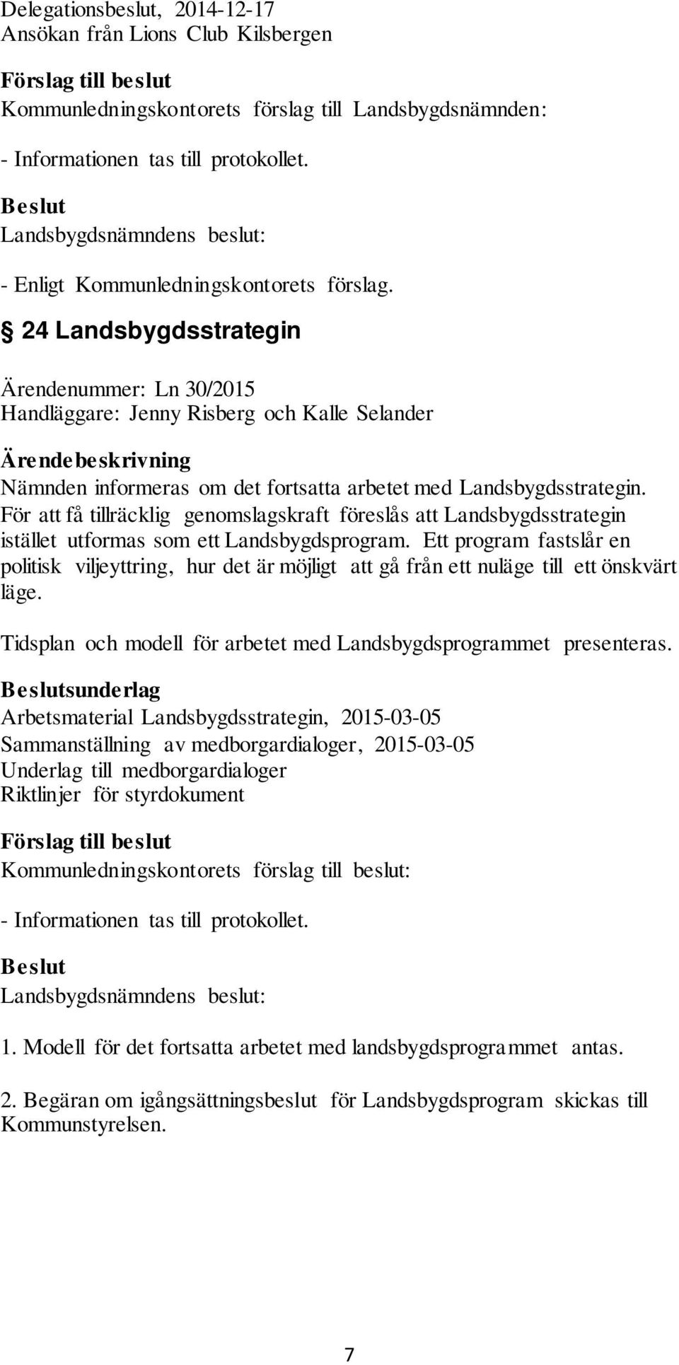 Ett program fastslår en politisk viljeyttring, hur det är möjligt att gå från ett nuläge till ett önskvärt läge. Tidsplan och modell för arbetet med Landsbygdsprogrammet presenteras.