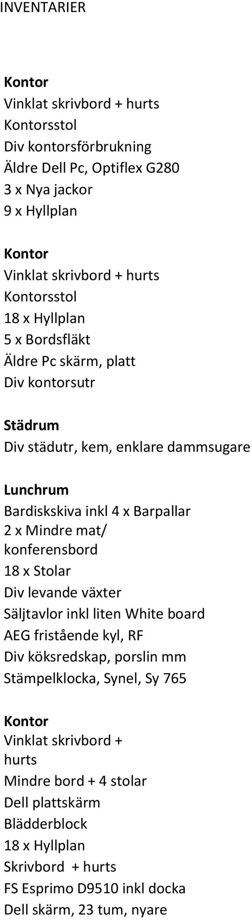 mat/ konferensbord 18 x Stolar Div levande växter Säljtavlor inkl liten White board AEG fristående kyl, RF Div köksredskap, porslin mm