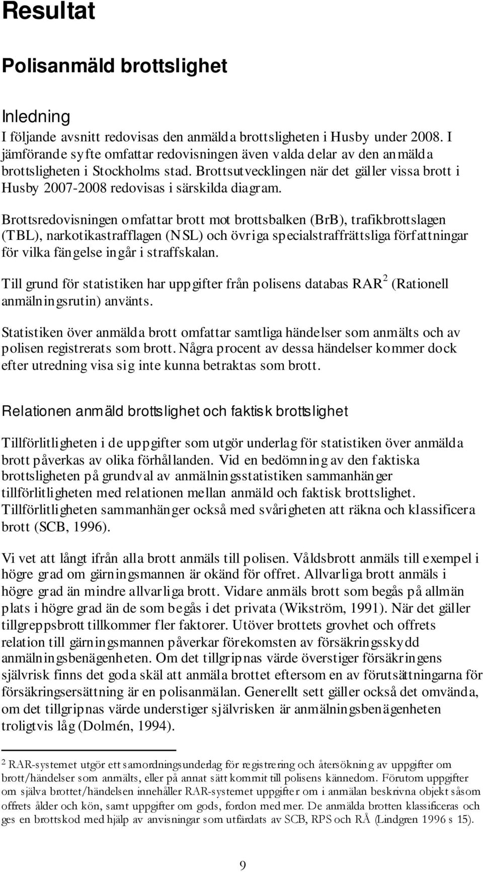 Brottsutvecklingen när det gäller vissa brott i Husby 2007-2008 redovisas i särskilda diagram.