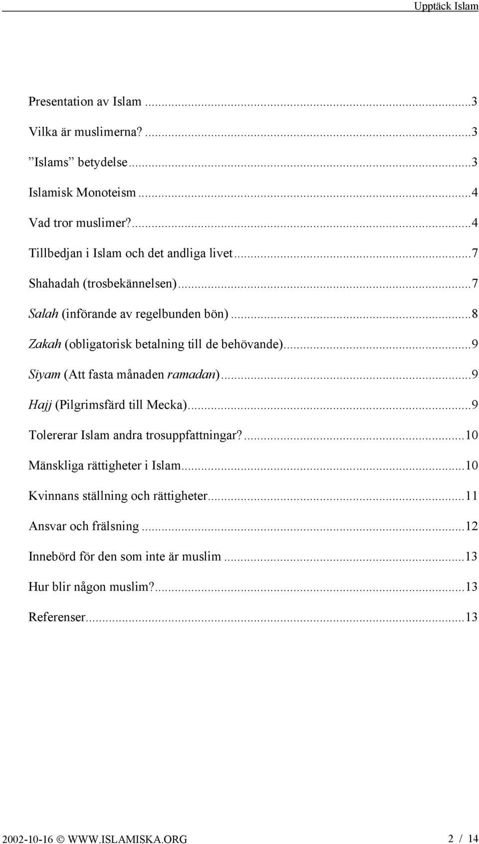 ..9 Siyam (Att fasta månaden ramadan)...9 Hajj (Pilgrimsfärd till Mecka)...9 Tolererar Islam andra trosuppfattningar?...10 Mänskliga rättigheter i Islam.