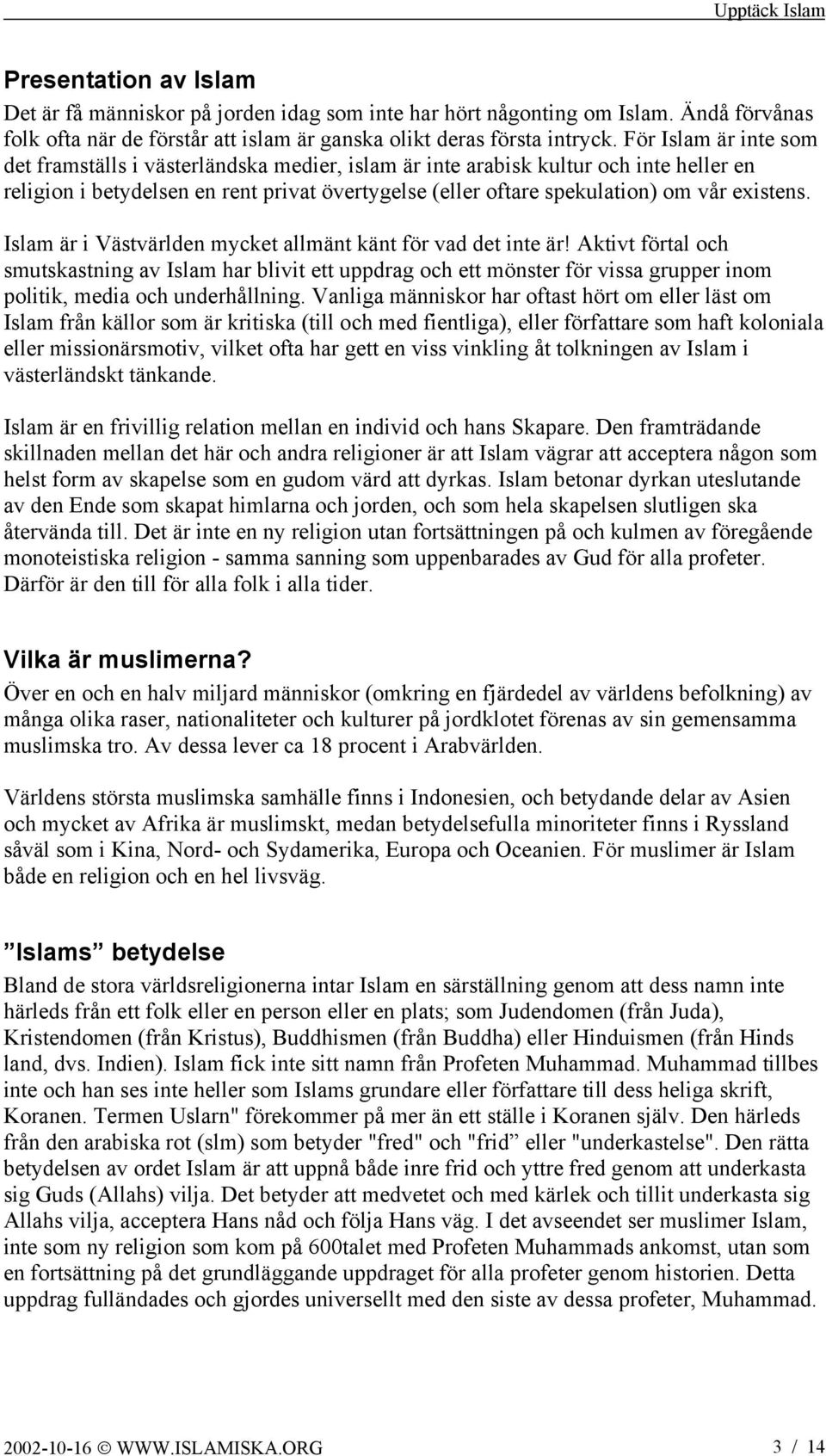 existens. Islam är i Västvärlden mycket allmänt känt för vad det inte är!