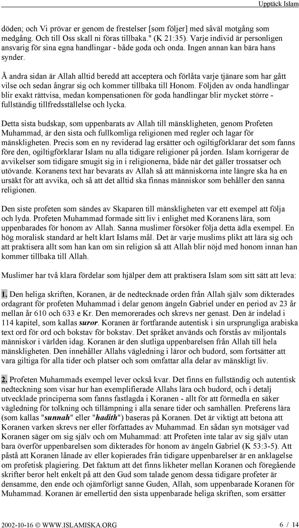 Å andra sidan är Allah alltid beredd att acceptera och förlåta varje tjänare som har gått vilse och sedan ångrar sig och kommer tillbaka till Honom.