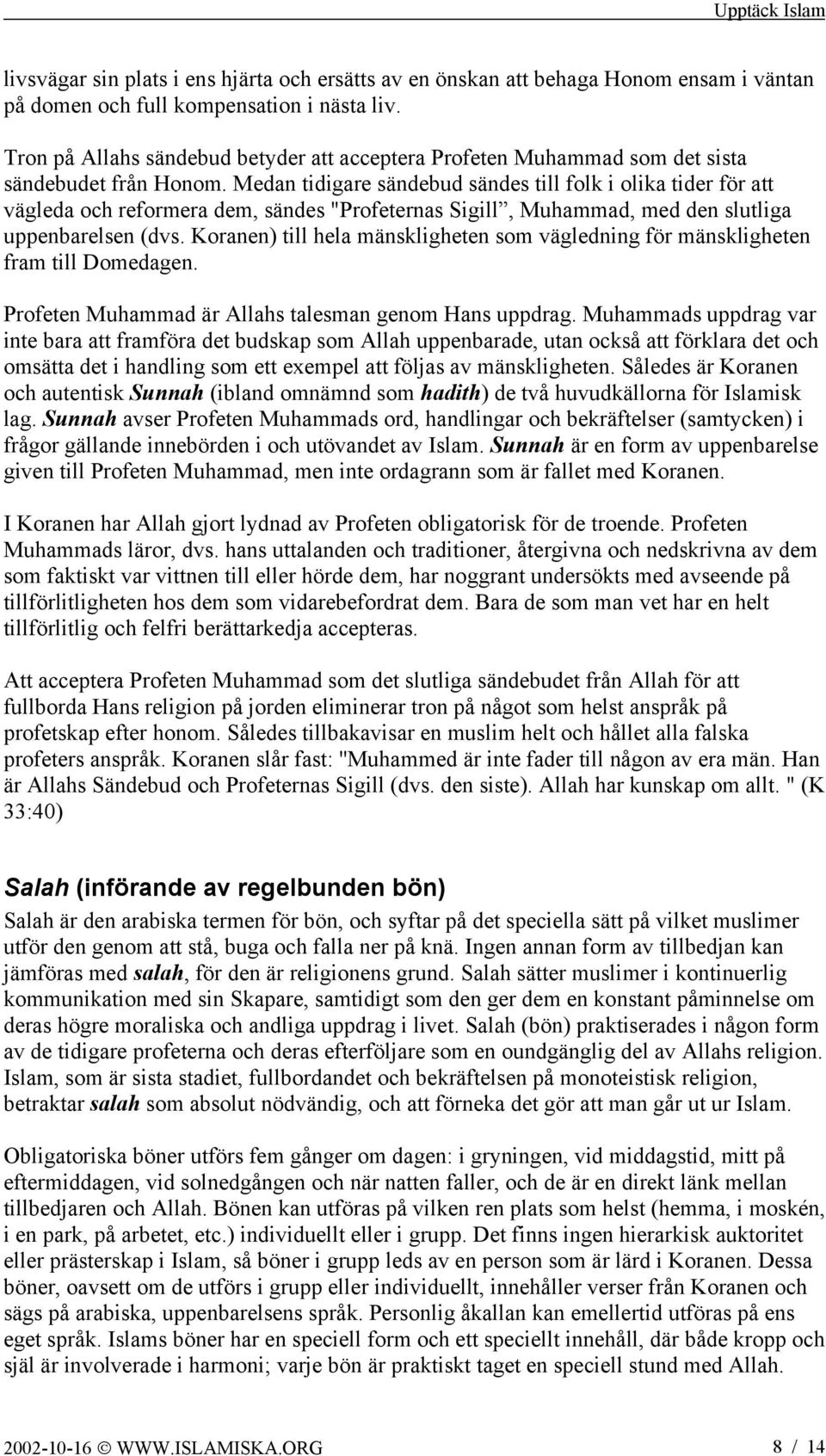 Medan tidigare sändebud sändes till folk i olika tider för att vägleda och reformera dem, sändes "Profeternas Sigill, Muhammad, med den slutliga uppenbarelsen (dvs.