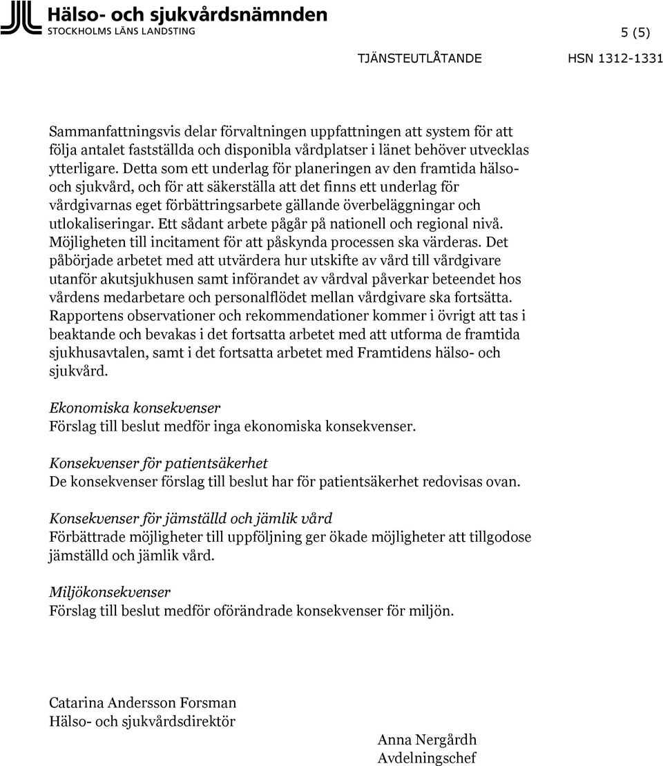 utlokaliseringar. Ett sådant arbete pågår på nationell och regional nivå. Möjligheten till incitament för att påskynda processen ska värderas.