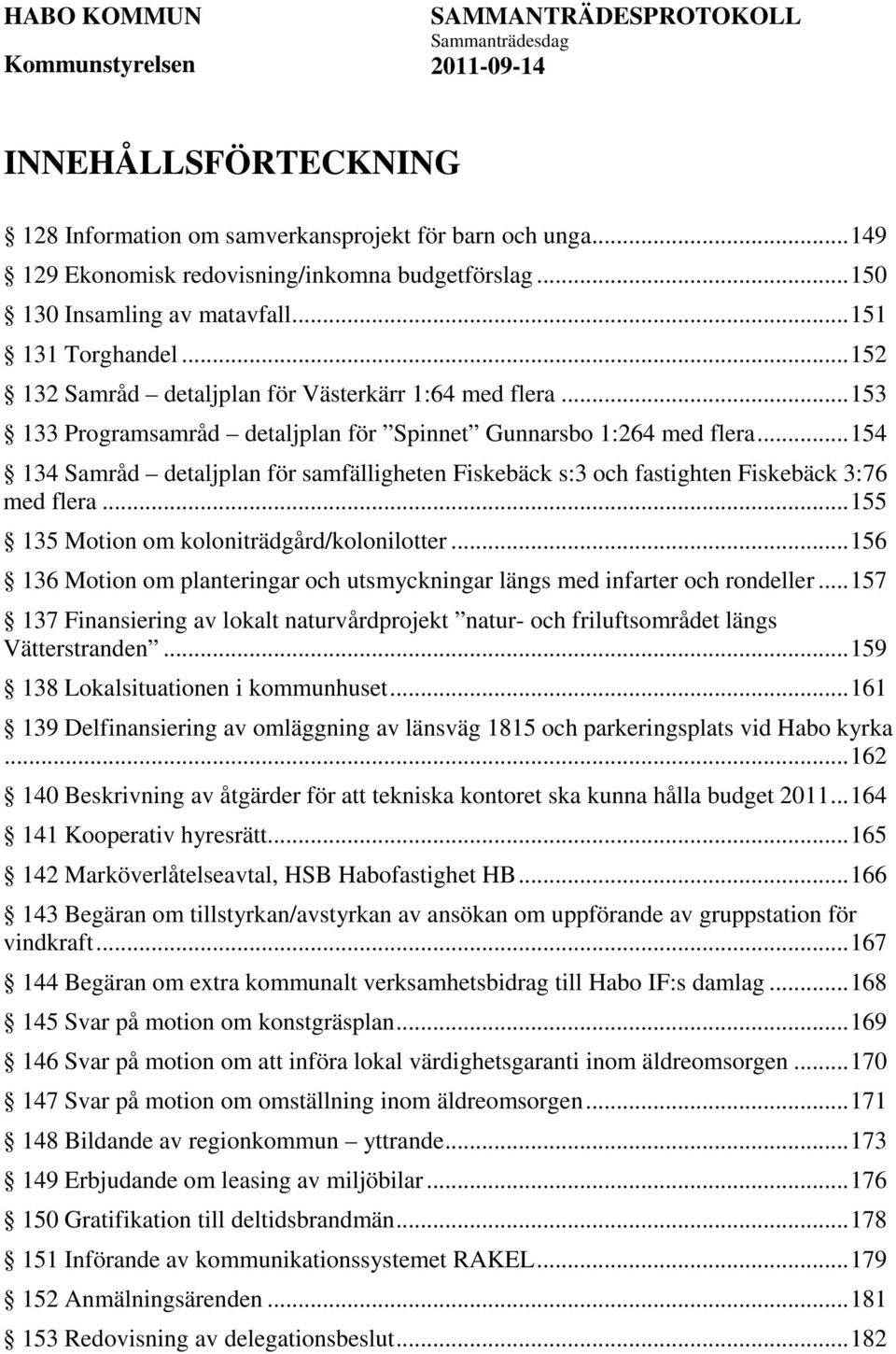 .. 154 134 Samråd detaljplan för samfälligheten Fiskebäck s:3 och fastighten Fiskebäck 3:76 med flera... 155 135 Motion om koloniträdgård/kolonilotter.