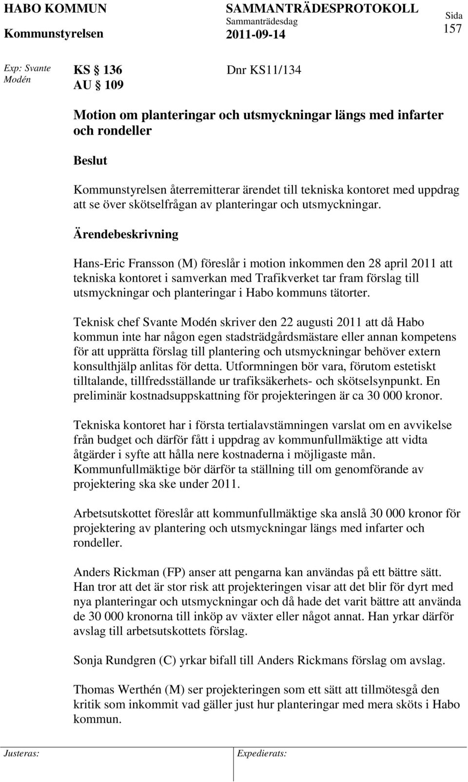 Hans-Eric Fransson (M) föreslår i motion inkommen den 28 april 2011 att tekniska kontoret i samverkan med Trafikverket tar fram förslag till utsmyckningar och planteringar i Habo kommuns tätorter.