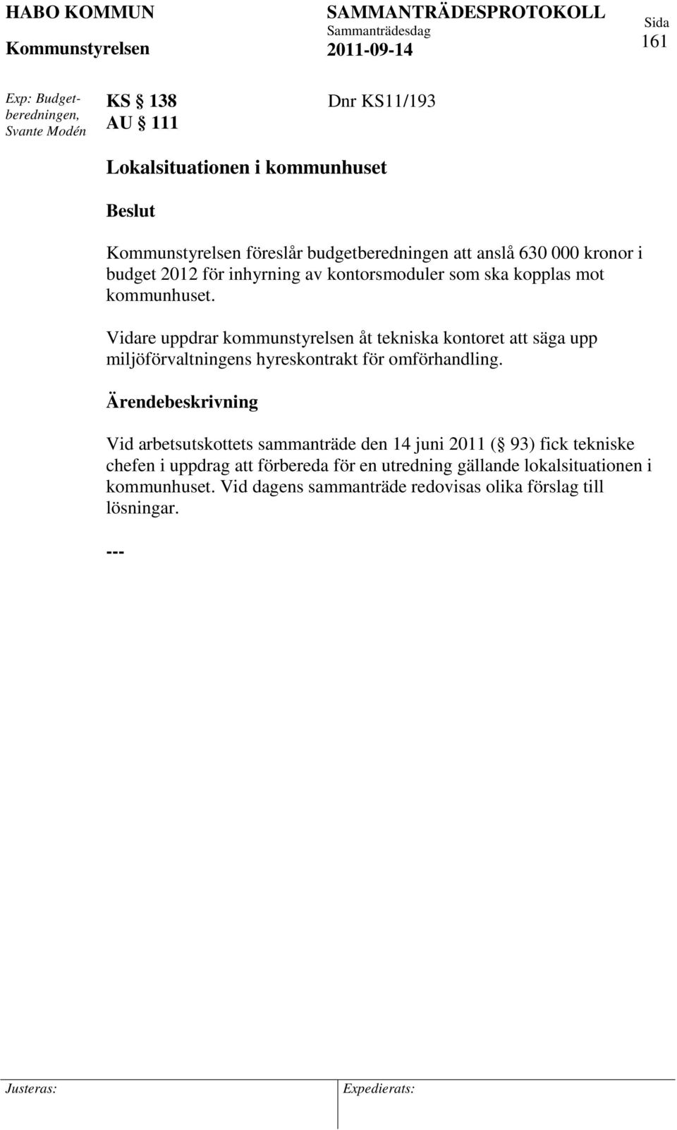 Vidare uppdrar kommunstyrelsen åt tekniska kontoret att säga upp miljöförvaltningens hyreskontrakt för omförhandling.