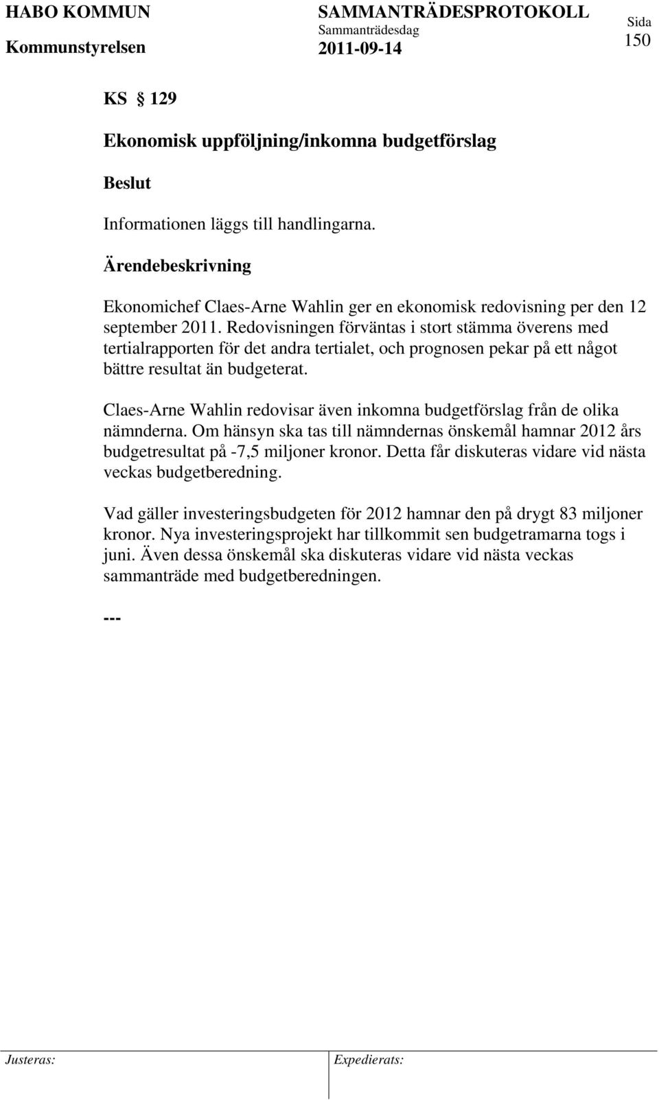 Claes-Arne Wahlin redovisar även inkomna budgetförslag från de olika nämnderna. Om hänsyn ska tas till nämndernas önskemål hamnar 2012 års budgetresultat på -7,5 miljoner kronor.