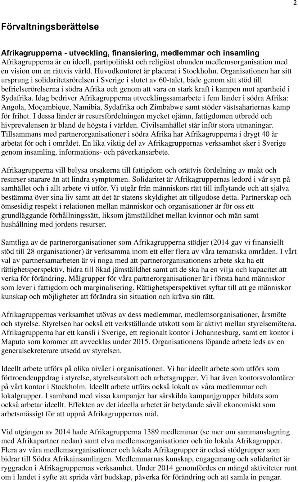 Organisationen har sitt ursprung i solidaritetsrörelsen i Sverige i slutet av 60-talet, både genom sitt stöd till befrielserörelserna i södra Afrika och genom att vara en stark kraft i kampen mot