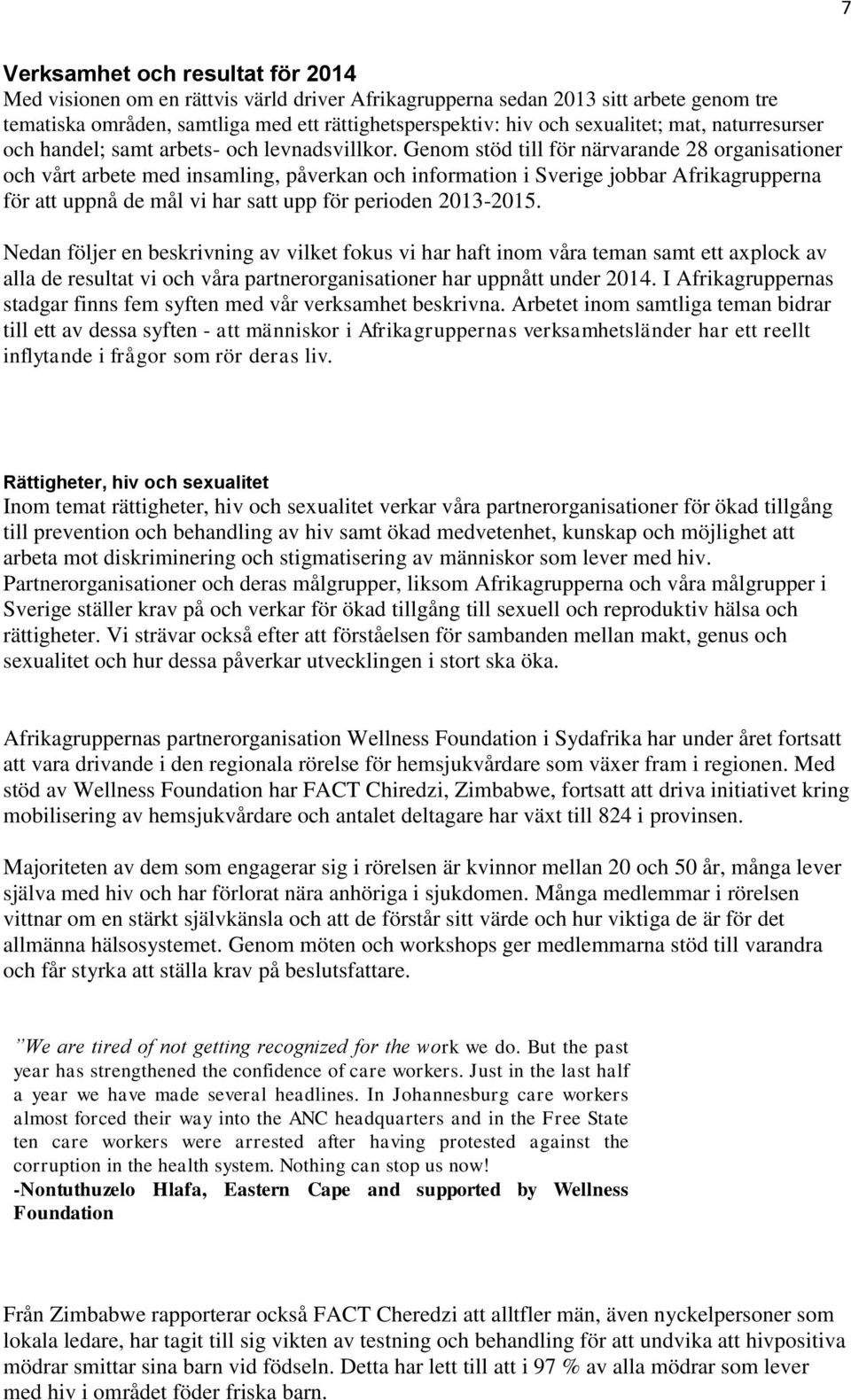 Genom stöd till för närvarande 28 organisationer och vårt arbete med insamling, påverkan och information i Sverige jobbar Afrikagrupperna för att uppnå de mål vi har satt upp för perioden 2013-2015.