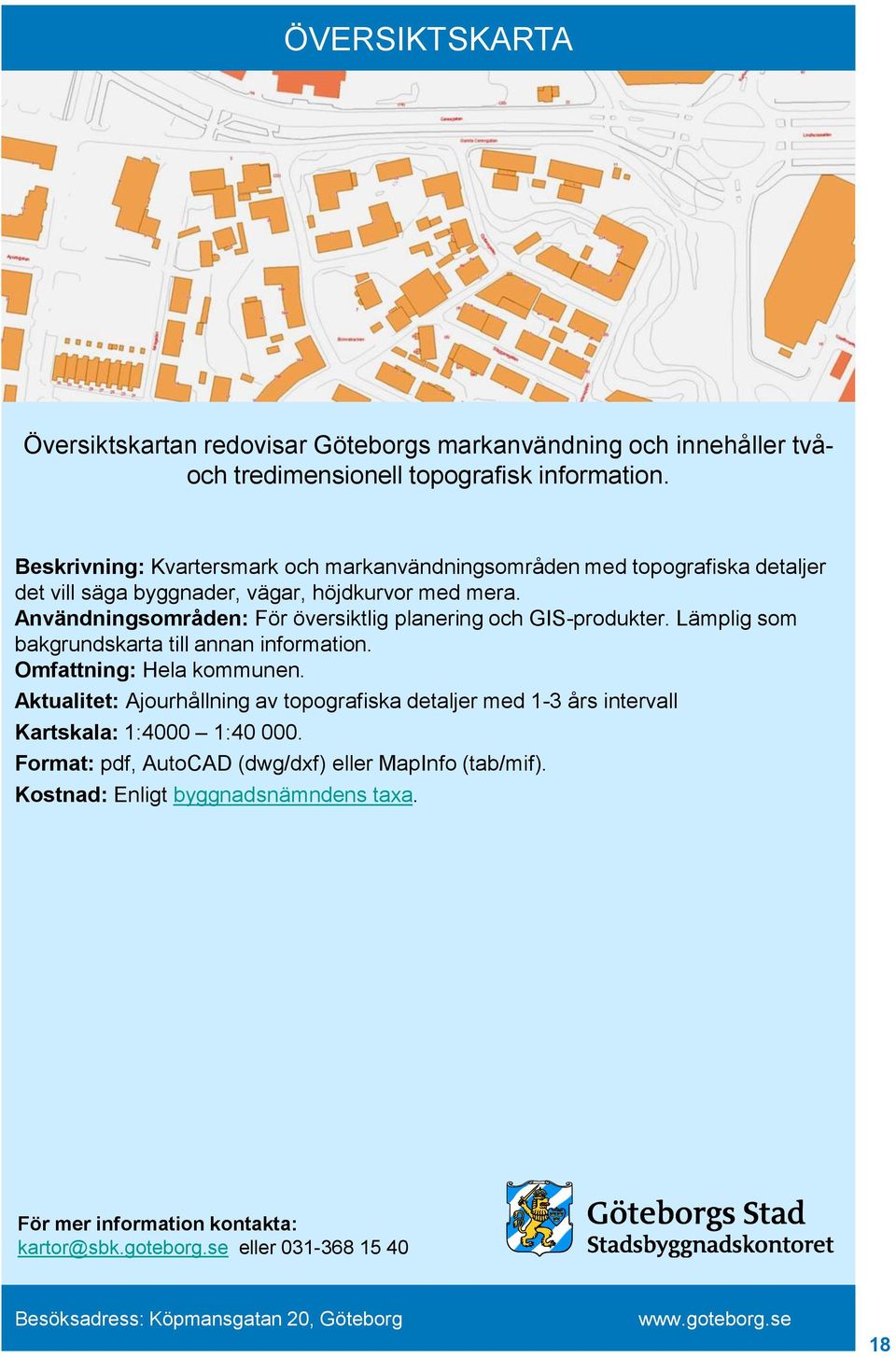 Användningsområden: För översiktlig planering och GIS-produkter. Lämplig som bakgrundskarta till annan information.