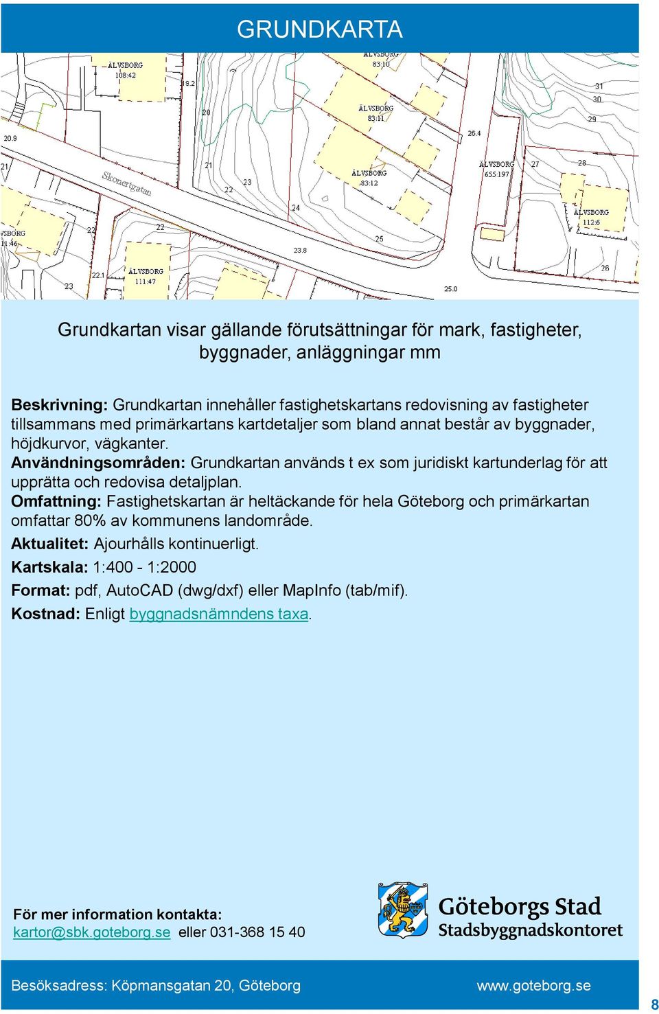 Användningsområden: Grundkartan används t ex som juridiskt kartunderlag för att upprätta och redovisa detaljplan.