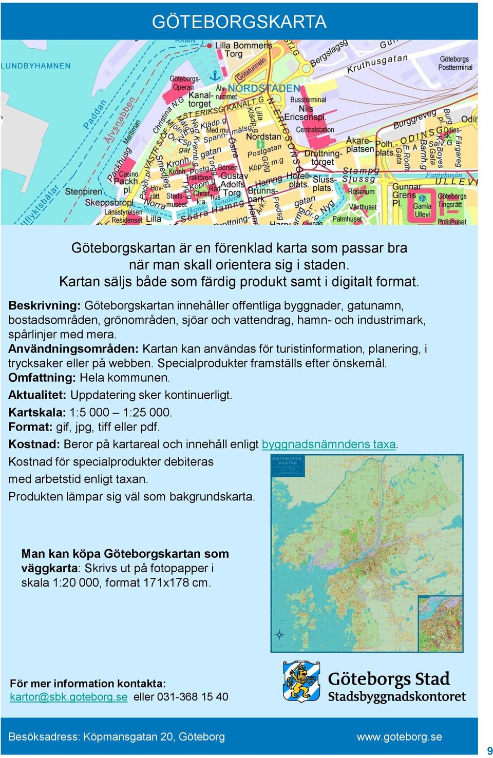 Användningsområden: Kartan kan användas för turistinformation, planering, i trycksaker eller på webben. Specialprodukter framställs efter önskemål. Omfattning: Hela kommunen.