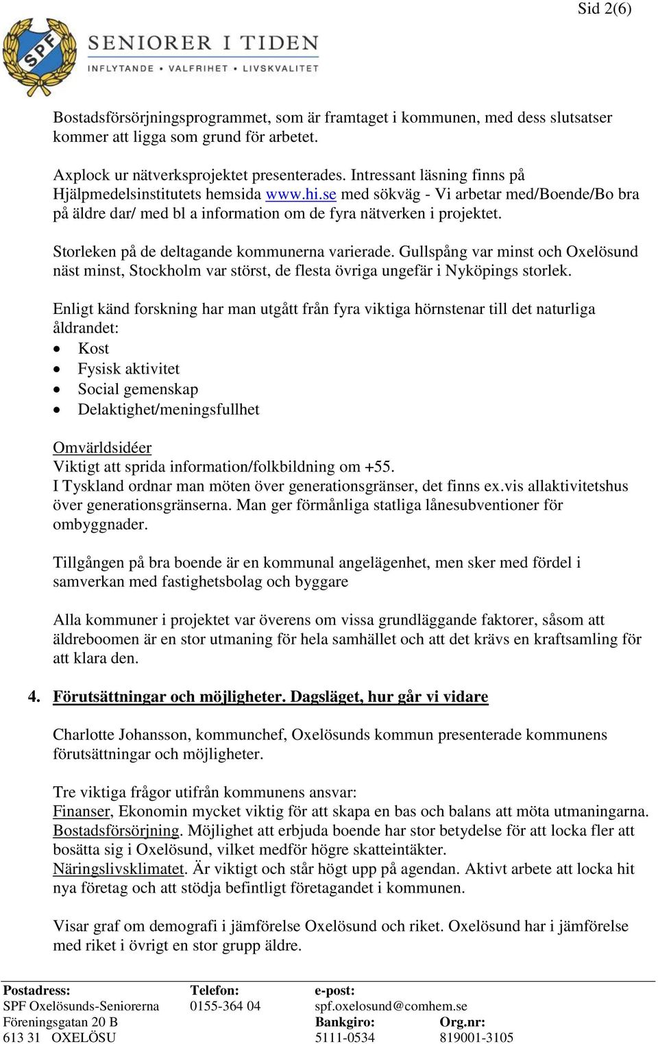 Storleken på de deltagande kommunerna varierade. Gullspång var minst och Oxelösund näst minst, Stockholm var störst, de flesta övriga ungefär i Nyköpings storlek.