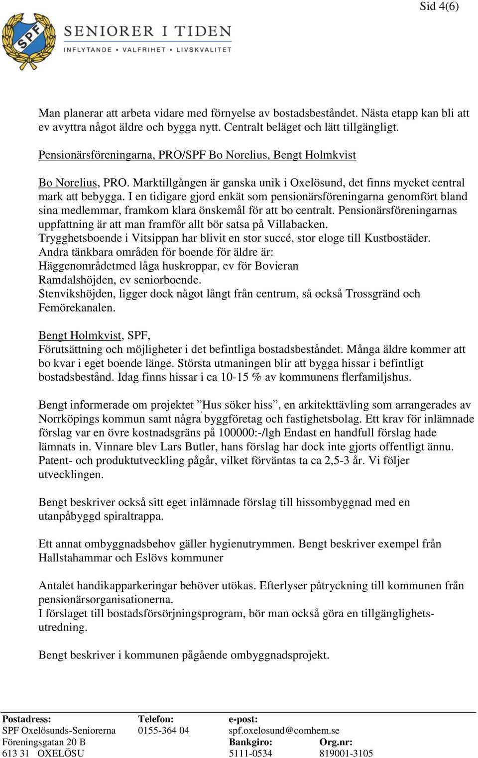 I en tidigare gjord enkät som pensionärsföreningarna genomfört bland sina medlemmar, framkom klara önskemål för att bo centralt.