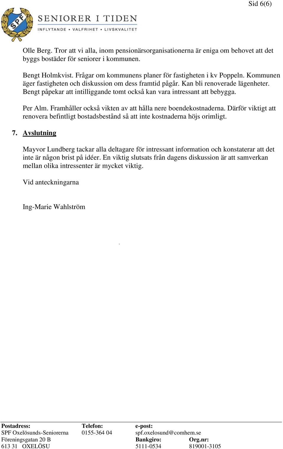 Bengt påpekar att intilliggande tomt också kan vara intressant att bebygga. Per Alm. Framhåller också vikten av att hålla nere boendekostnaderna.