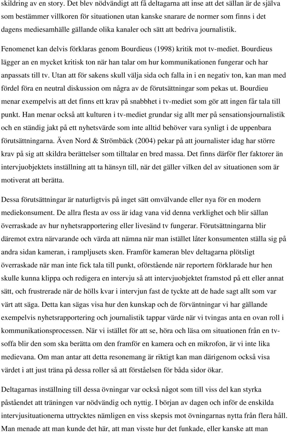 kanaler och sätt att bedriva journalistik. Fenomenet kan delvis förklaras genom Bourdieus (1998) kritik mot tv-mediet.