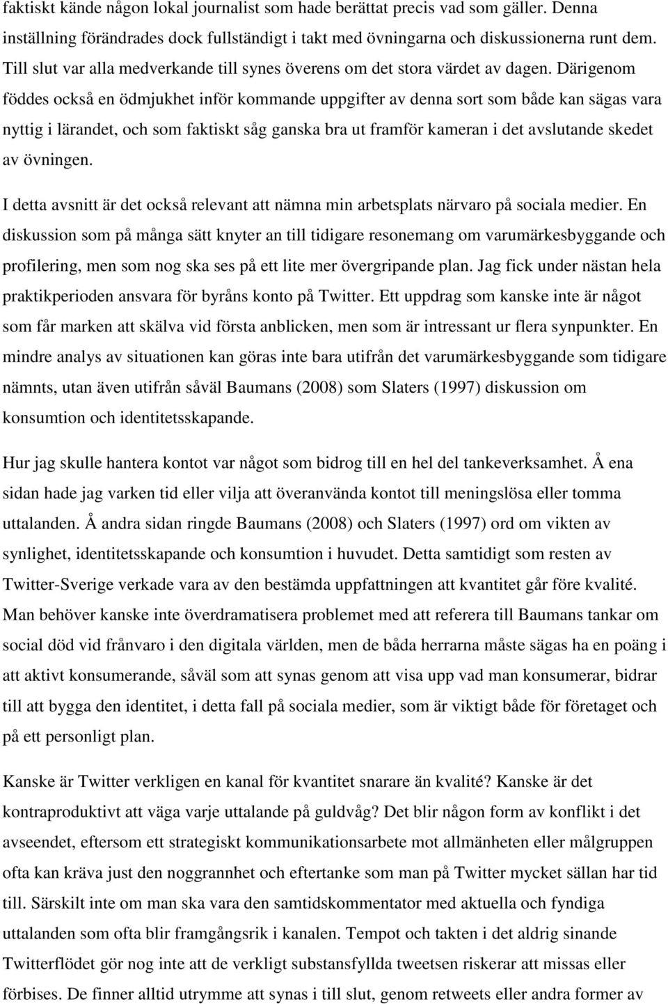 Därigenom föddes också en ödmjukhet inför kommande uppgifter av denna sort som både kan sägas vara nyttig i lärandet, och som faktiskt såg ganska bra ut framför kameran i det avslutande skedet av