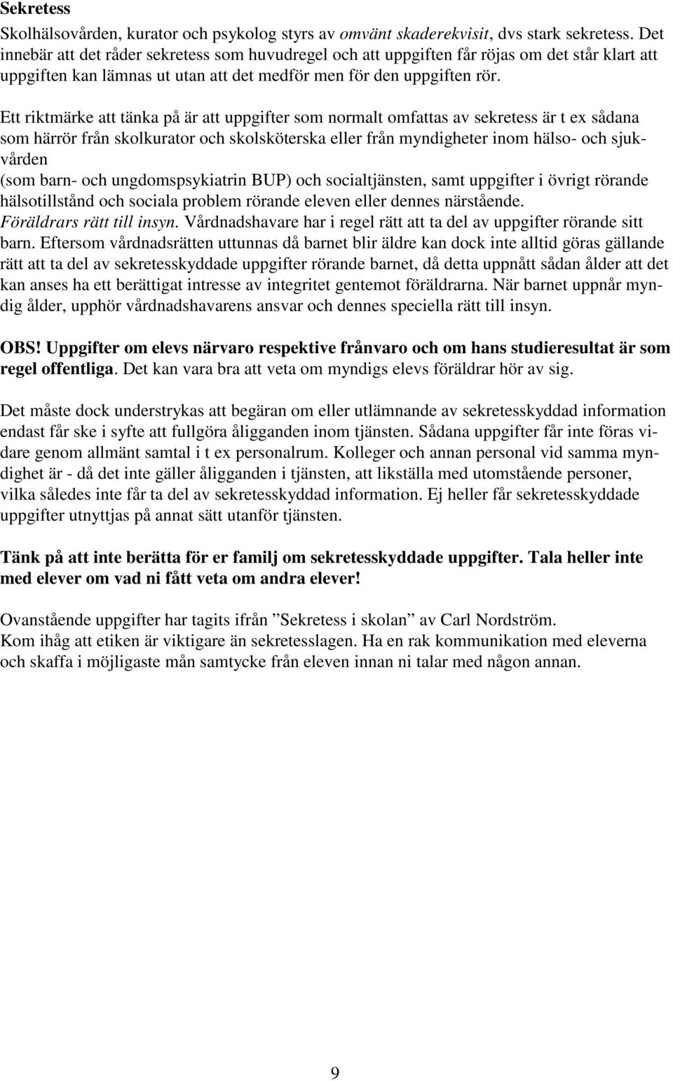 Ett riktmärke att tänka på är att uppgifter som normalt omfattas av sekretess är t ex sådana som härrör från skolkurator och skolsköterska eller från myndigheter inom hälso- och sjukvården (som barn-