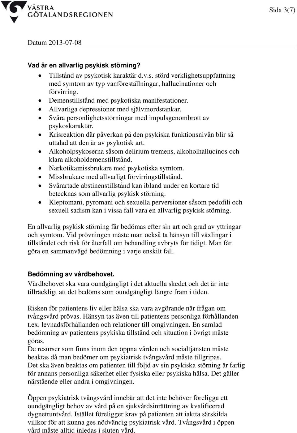 Krisreaktion där påverkan på den psykiska funktionsnivån blir så uttalad att den är av psykotisk art. Alkoholpsykoserna såsom delirium tremens, alkoholhallucinos och klara alkoholdemenstillstånd.