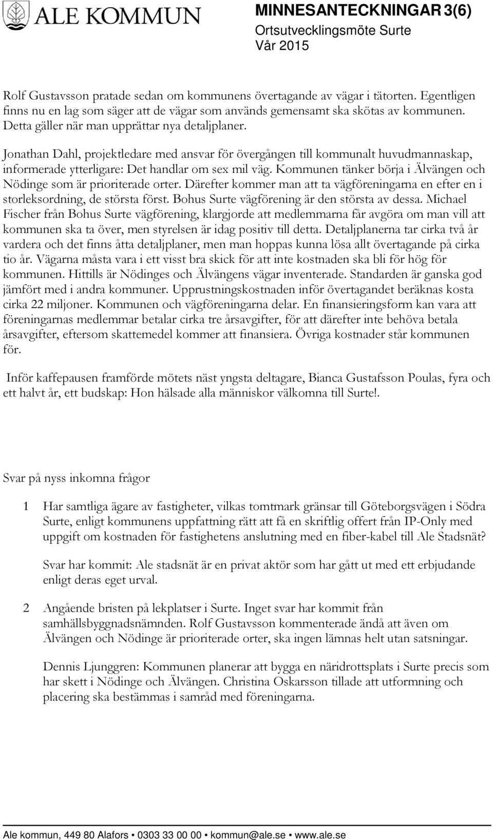 Kommunen tänker börja i Älvängen och Nödinge som är prioriterade orter. Därefter kommer man att ta vägföreningarna en efter en i storleksordning, de största först.