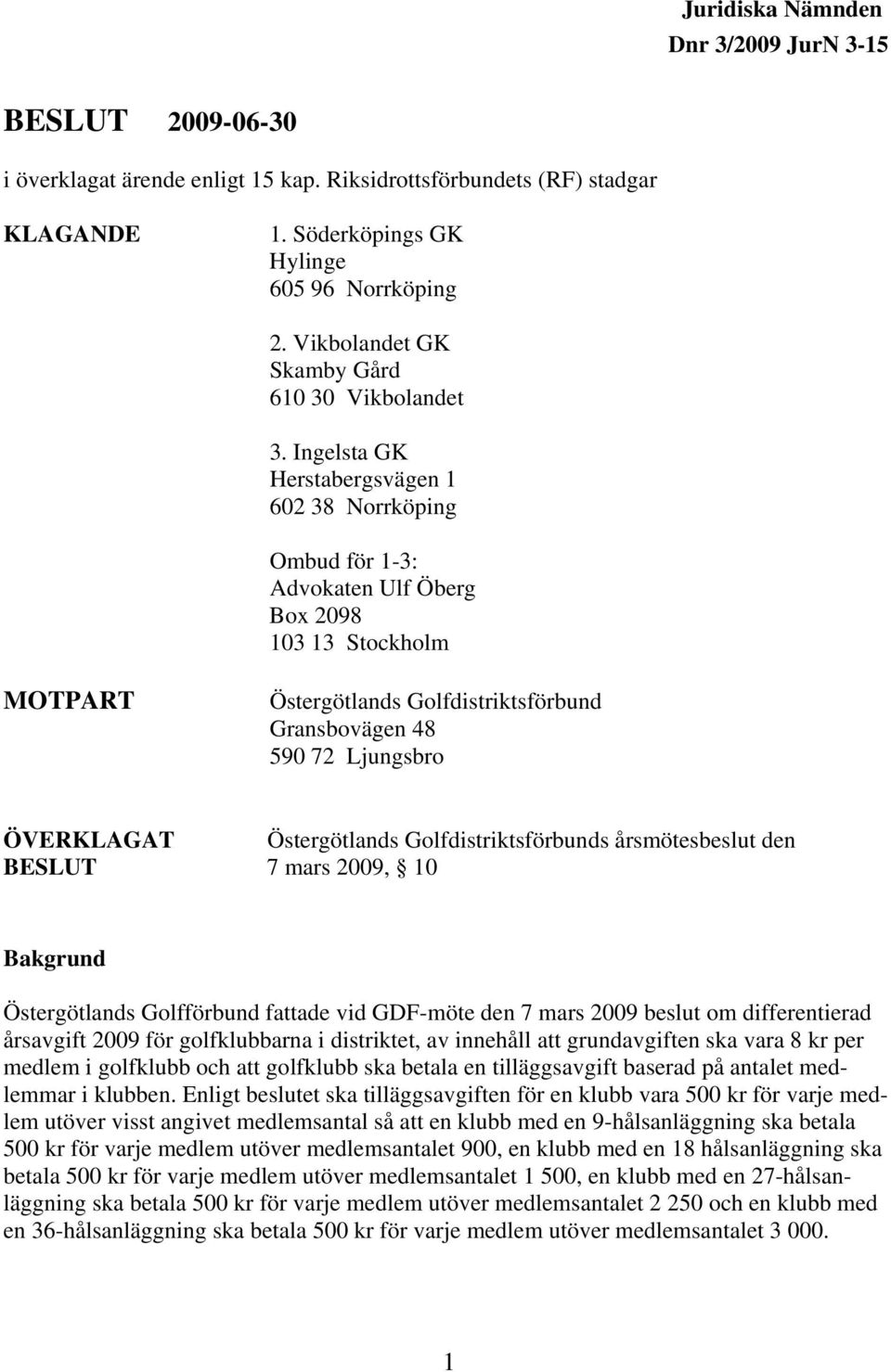 Ingelsta GK Herstabergsvägen 1 602 38 Norrköping Ombud för 1-3: Advokaten Ulf Öberg Box 2098 103 13 Stockholm MOTPART Östergötlands Golfdistriktsförbund Gransbovägen 48 590 72 Ljungsbro ÖVERKLAGAT