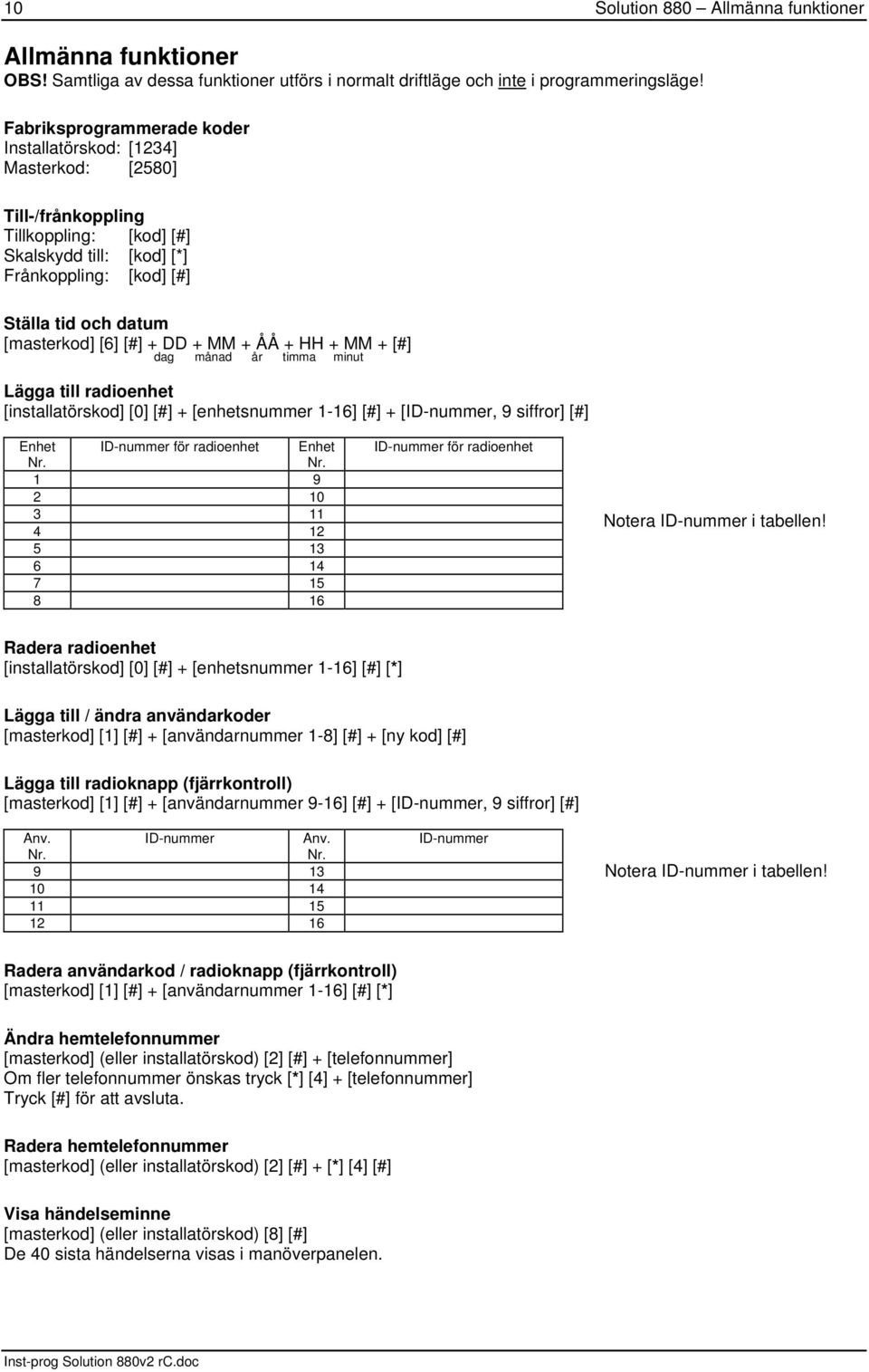 + DD + MM + ÅÅ + HH + MM + [#] dag månad år timma minut Lägga till radioenhet [installatörskod] [] [#] + [enhetsnummer -6] [#] + [ID-nummer, 9 siffror] [#] Enhet Nr. ID-nummer för radioenhet Enhet Nr.