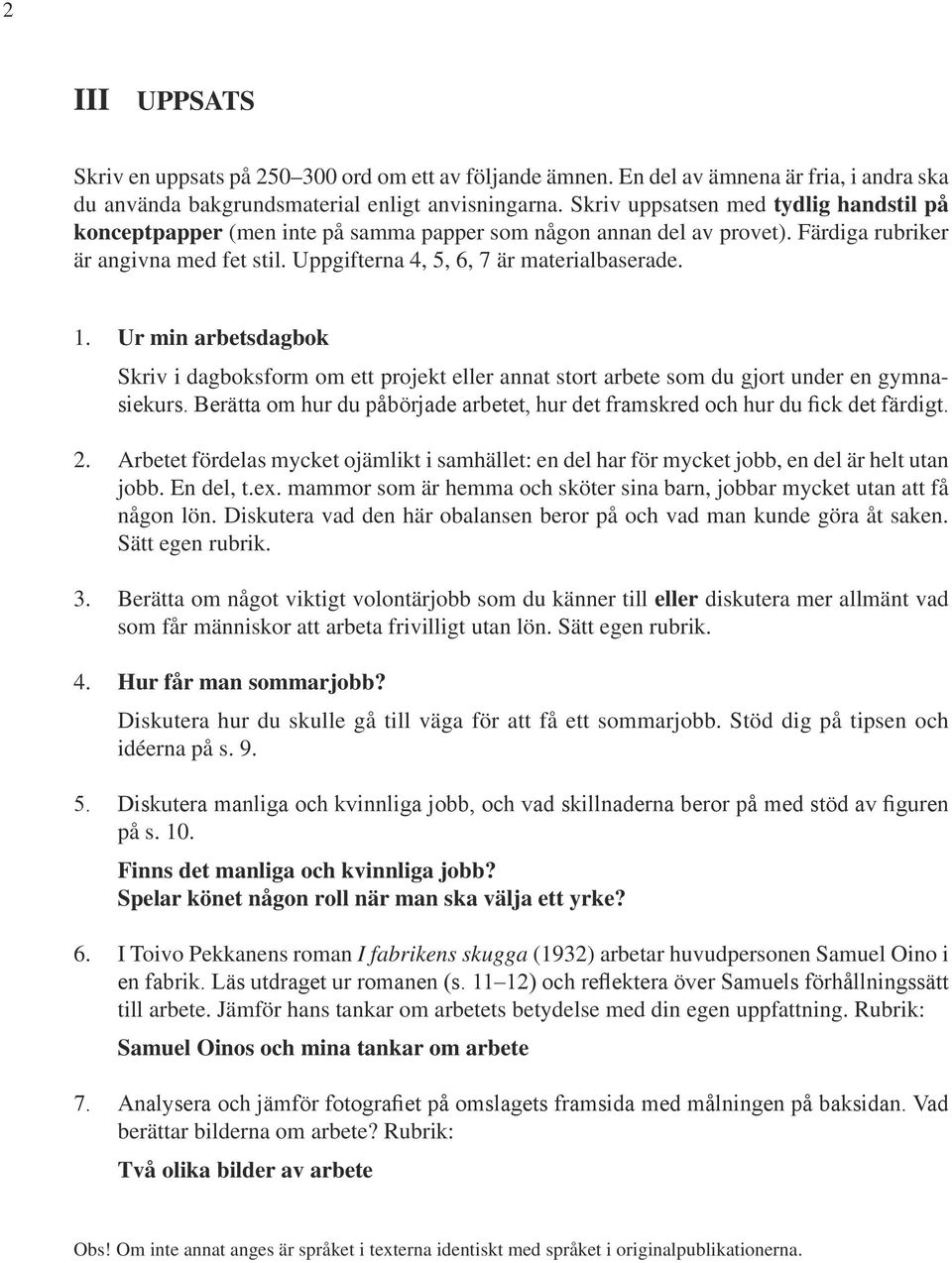 Ur min arbetsdagbok Skriv i dagboksform om ett projekt eller annat stort arbete som du gjort under en gymnasiekurs. Berätta om hur du påbörjade arbetet, hur det framskred och hur du fick det färdigt.