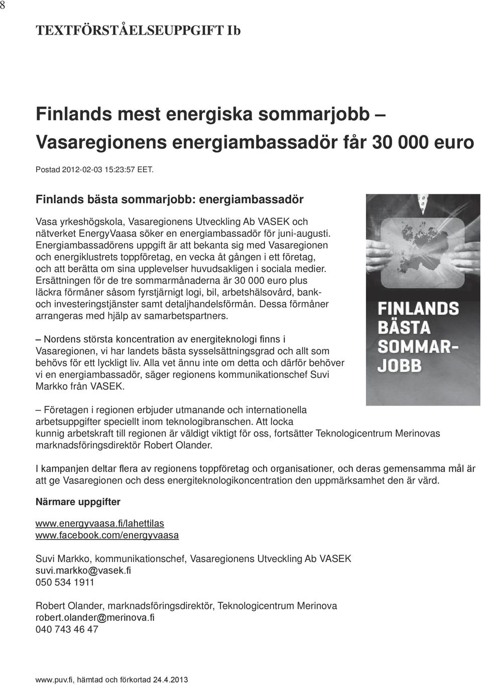 Energiambassadörens uppgift är att bekanta sig med Vasaregionen och energiklustrets toppföretag, en vecka åt gången i ett företag, och att berätta om sina upplevelser huvudsakligen i sociala medier.