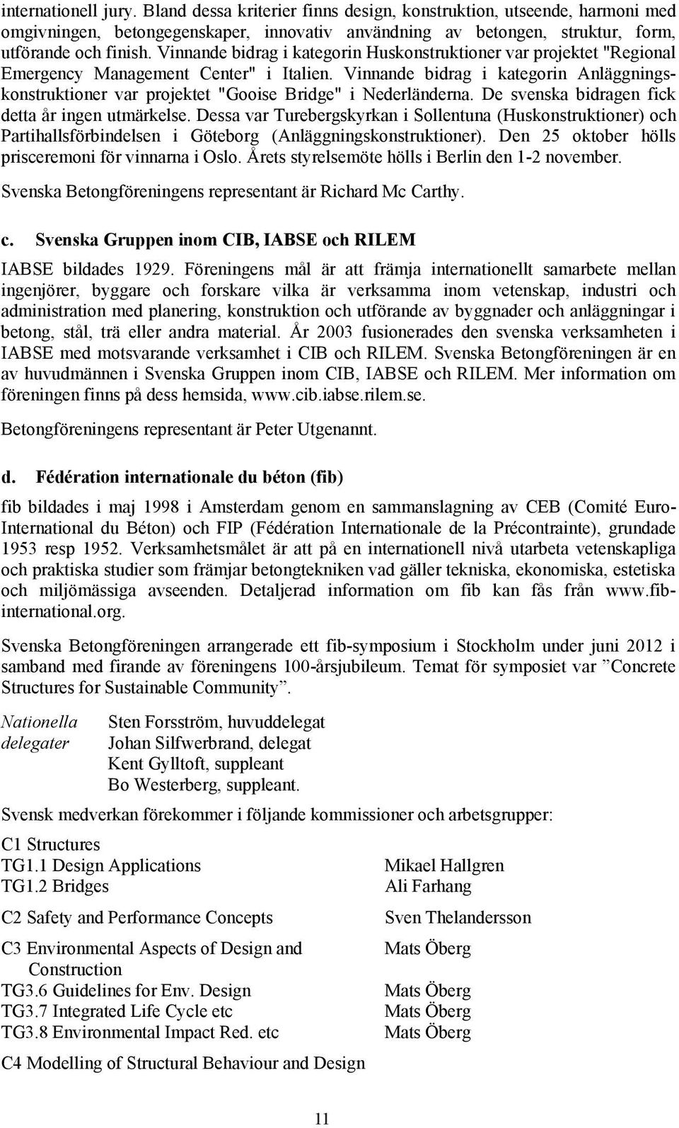 Vinnande bidrag i kategorin Anläggningskonstruktioner var projektet "Gooise Bridge" i Nederländerna. De svenska bidragen fick detta år ingen utmärkelse.