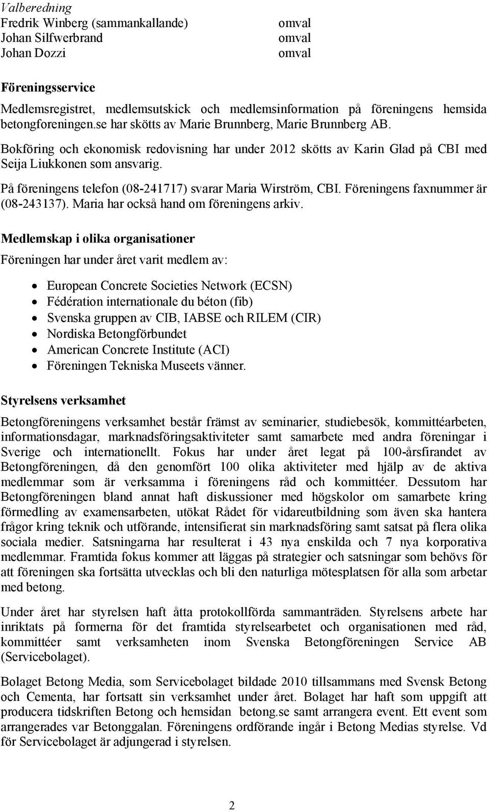 På föreningens telefon (08-241717) svarar Maria Wirström, CBI. Föreningens faxnummer är (08-243137). Maria har också hand om föreningens arkiv.