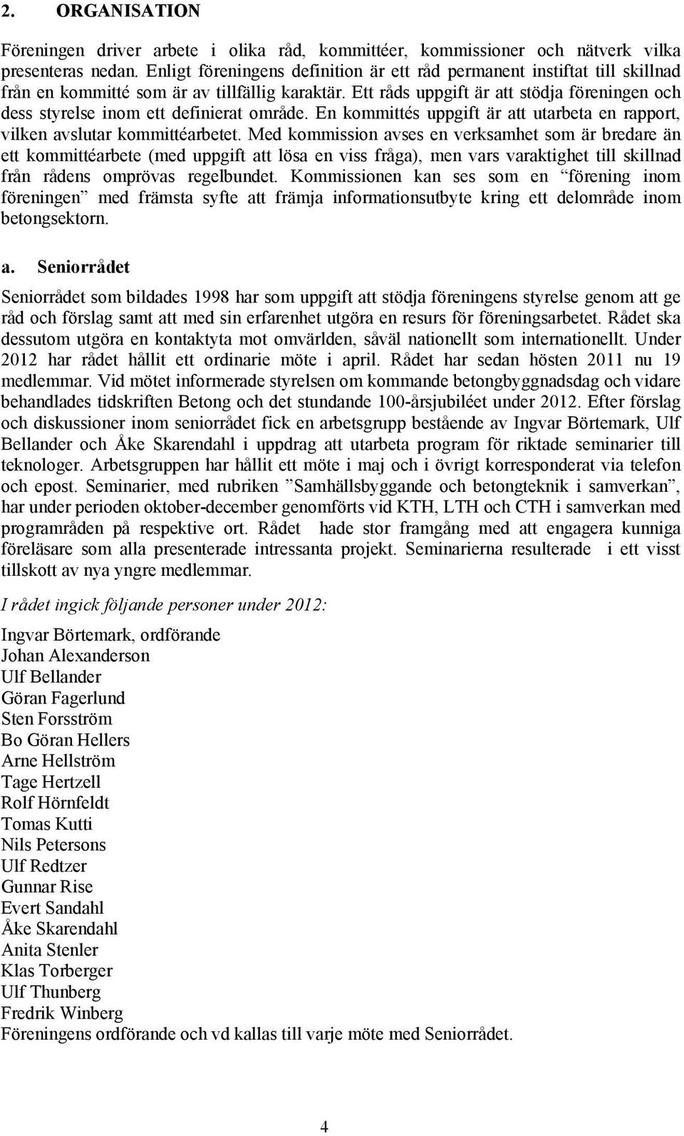 Ett råds uppgift är att stödja föreningen och dess styrelse inom ett definierat område. En kommittés uppgift är att utarbeta en rapport, vilken avslutar kommittéarbetet.