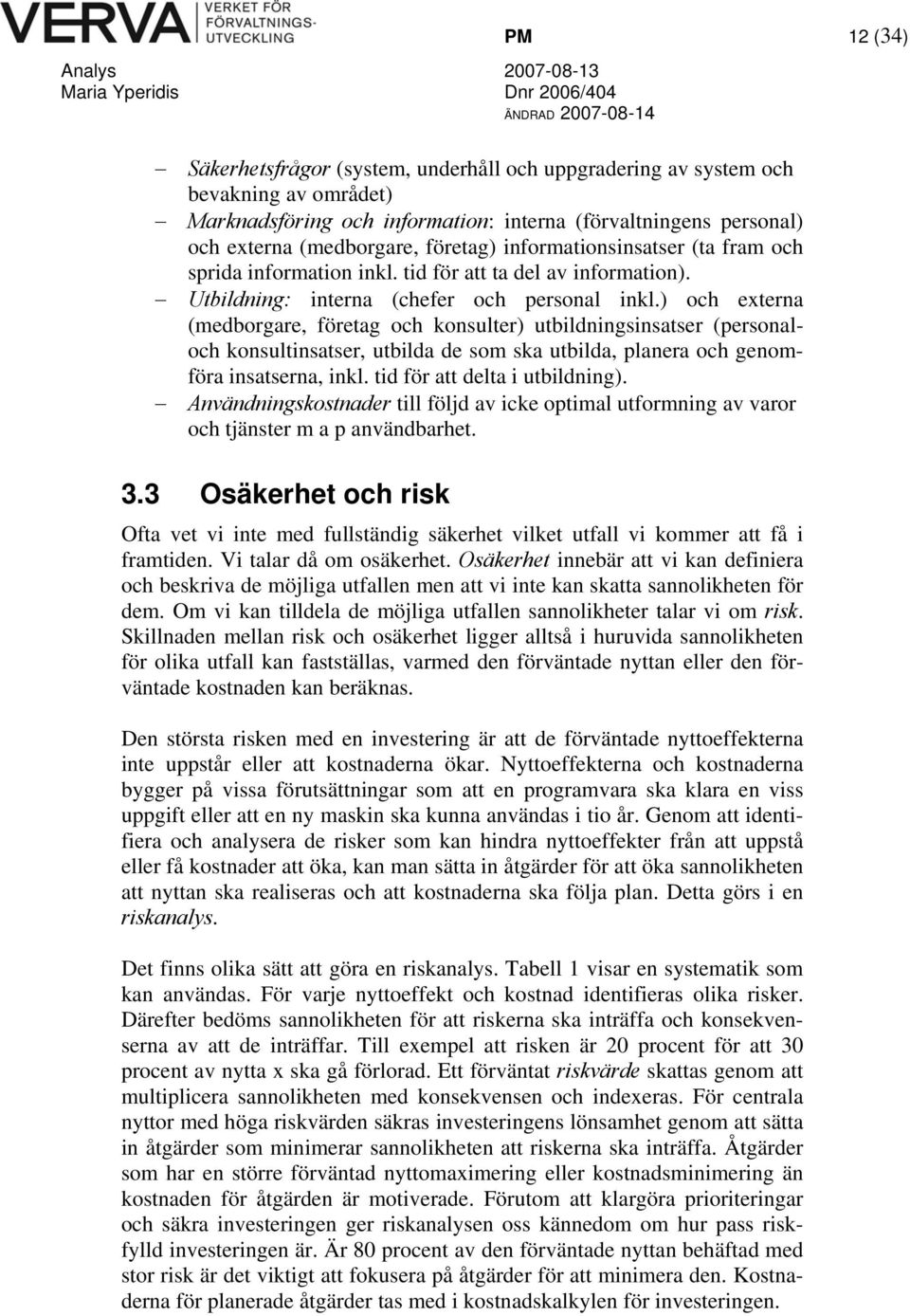 ) och externa (medborgare, företag och konsulter) utbildningsinsatser (personaloch konsultinsatser, utbilda de som ska utbilda, planera och genomföra insatserna, inkl. tid för att delta i utbildning).