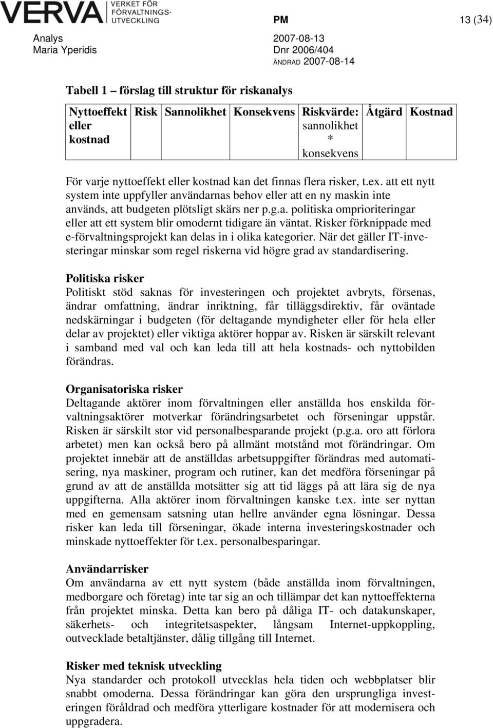 Risker förknippade med e-förvaltningsprojekt kan delas in i olika kategorier. När det gäller IT-investeringar minskar som regel riskerna vid högre grad av standardisering.