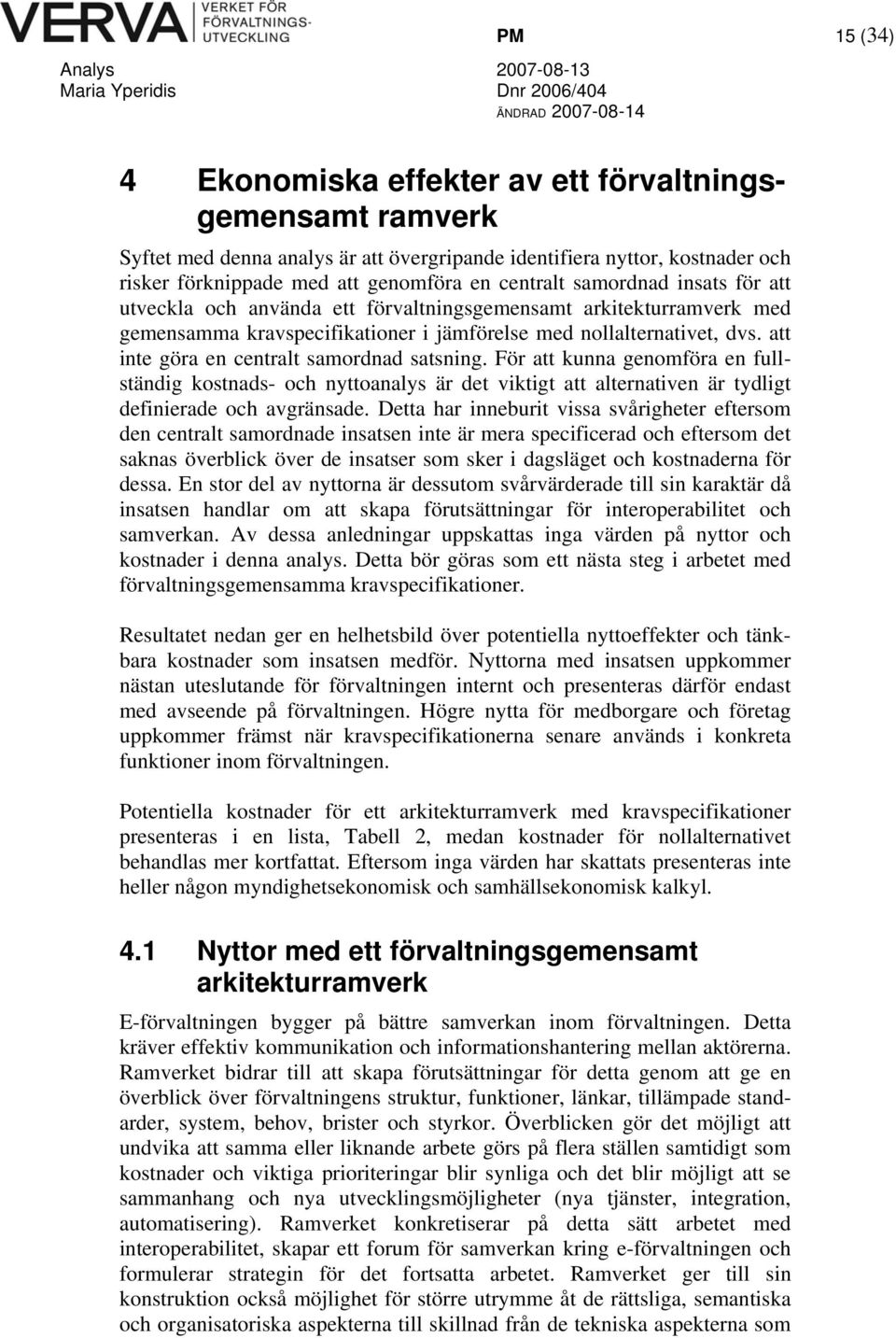 att inte göra en centralt samordnad satsning. För att kunna genomföra en fullständig kostnads- och nyttoanalys är det viktigt att alternativen är tydligt definierade och avgränsade.